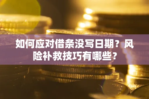 北京如何应对借条没写日期？风险补救技巧有哪些？
